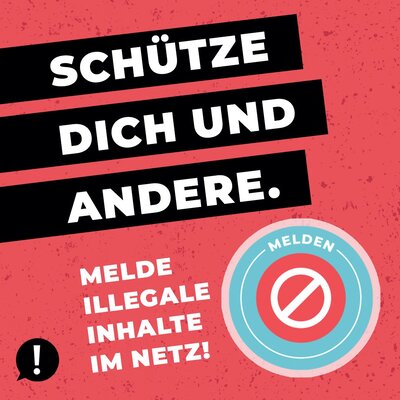 Schütze Dich und andere. Melde illegale Inhalte im Netz.